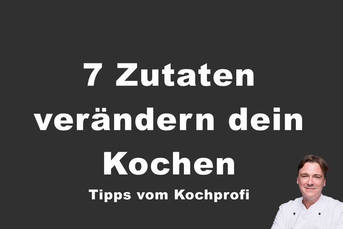 7 Zutaten die dein Kochen besser machen
