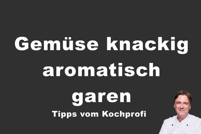 Gemüse knackig aromatisch garen